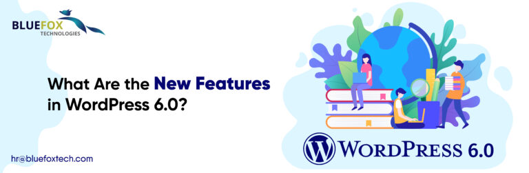 What Are the New Features in WordPress 6.0? – Blufoxtech